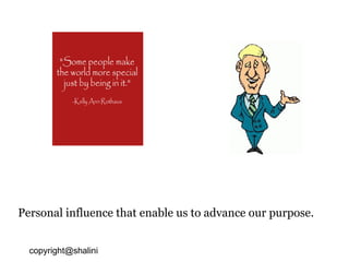 Personal influence that enable us to advance our purpose. [email_address] 