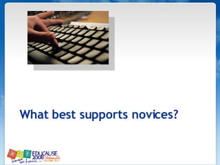 What best supports novices? 