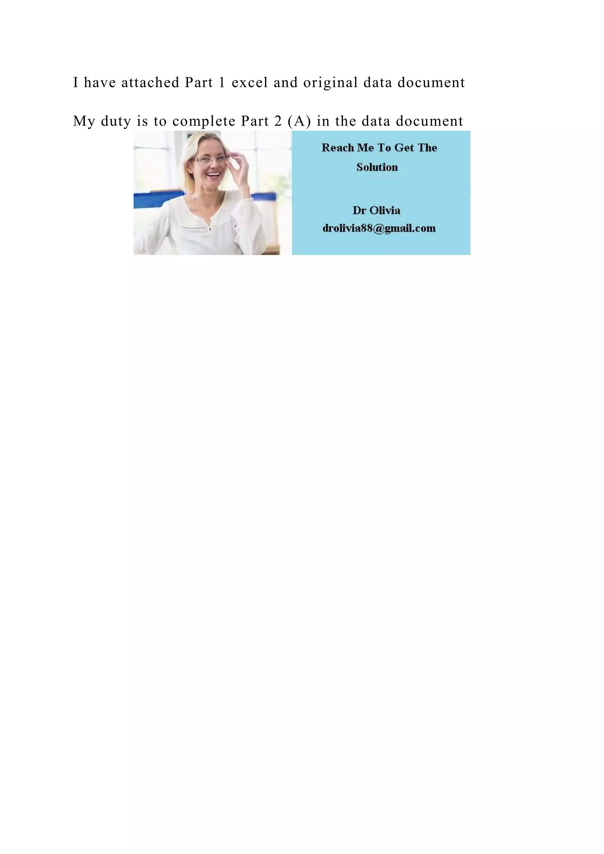 I have attached Part 1 excel and original data document
My duty is to complete Part 2 (A) in the data document