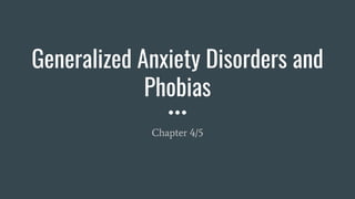 Generalized Anxiety Disorders and
Phobias
Chapter 4/5
 