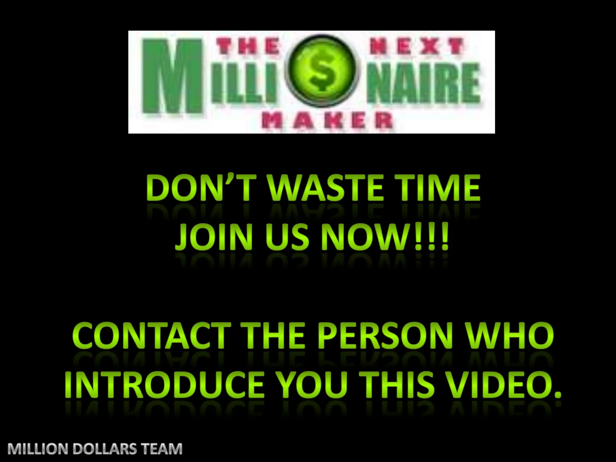 Don’t waste time JOIN US NOW!!!Contact the person whoIntroduce you this video.MILLION DOLLARS TEAM