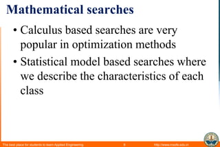 Mathematical searches
• Calculus based searches are very
popular in optimization methods
• Statistical model based searches where
we describe the characteristics of each
class

The best place for students to learn Applied Engineering

8

http://www.insofe.edu.in

 