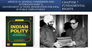 ARTICLE 16. MANDAL COMMISSION AND
AFTERMATH (PART 2)
GOVERNMENT ACTIONS, RESERVATION FOR EWSs
IN PUBLIC EMPLOYMENT
CHAPTER 7.
FUNDAMENTAL
RIGHTS
 