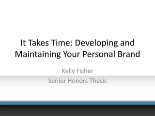 It Takes Time: Developing and Maintaining Your Personal Brand  Kelly Fisher Senior Honors Thesis 
