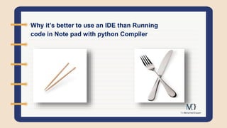 Why it’s better to use an IDE than Running
code in Note pad with python Compiler
 