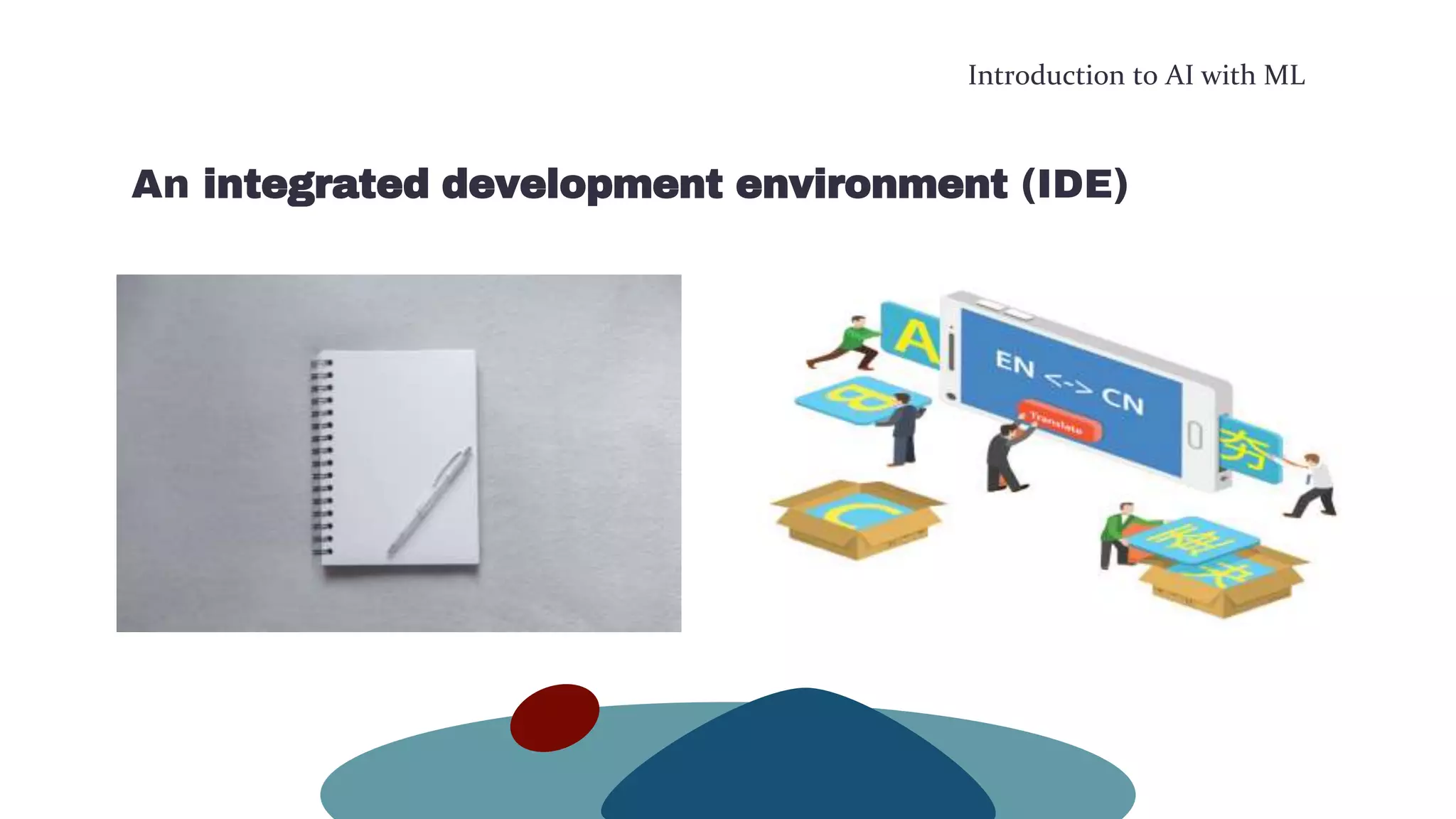 Introduction to AI with ML
An integrated development environment (IDE)
 