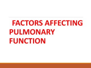 FACTORS AFFECTING
PULMONARY
FUNCTION
 