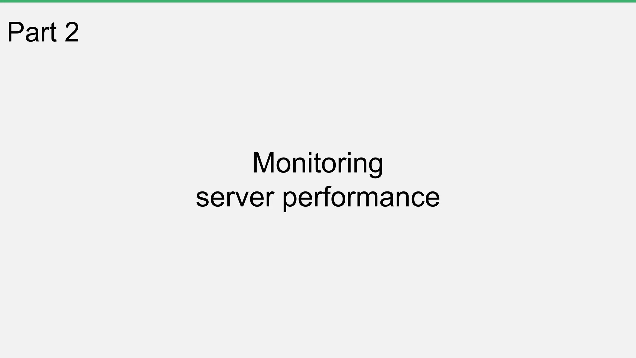 Part 2
Monitoring
server performance
 