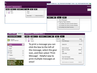 To print a message you can
click the box to the left of
the message, select the gear
icon, and then select ‘Print
Message’. Helpful way to
print multiple messages at
once!
 