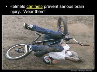 • Helmets can help prevent serious brain
injury. Wear them!
Copyright © 2010 Ryan P. Murphy
 