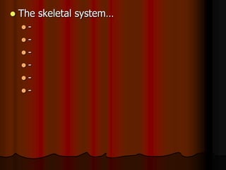  The skeletal system…
 -
 -
 -
 -
 -
 -
 