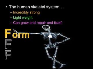 • The human skeletal system…
– Incredibly strong
– Light weight
– Can grow and repair and itself.
 