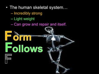 • The human skeletal system…
– Incredibly strong
– Light weight
– Can grow and repair and itself.
 