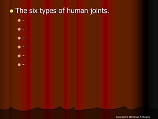  The six types of human joints.
 -
 -
 -
 -
 -
 -
Copyright © 2010 Ryan P. Murphy
 