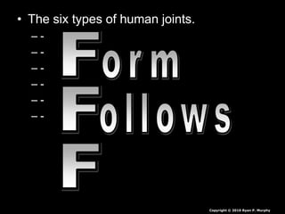 • The six types of human joints.
– -
– -
– -
– -
– -
– -
Copyright © 2010 Ryan P. Murphy
 