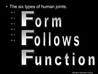 • The six types of human joints.
– -
– -
– -
– -
– -
– -
Copyright © 2010 Ryan P. Murphy
 