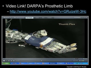 • Video Link! DARPA’s Prosthetic Limb
– http://www.youtube.com/watch?v=GRuizeW-3Hc
Copyright © 2010 Ryan P. Murphy
 