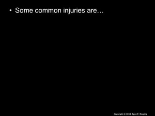 • Some common injuries are…
Copyright © 2010 Ryan P. Murphy
 