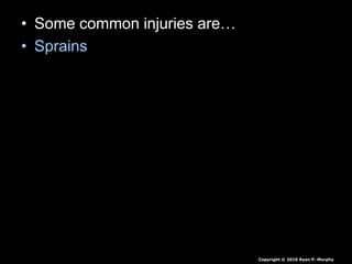 • Some common injuries are…
• Sprains
Copyright © 2010 Ryan P. Murphy
 
