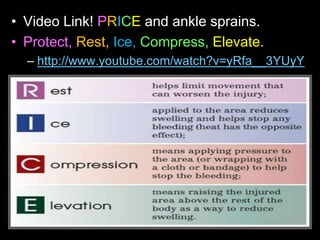 • Video Link! PRICE and ankle sprains.
• Protect, Rest, Ice, Compress, Elevate.
– http://www.youtube.com/watch?v=yRfa__3YUyY
 
