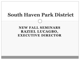 South Haven Park District New fall Seminars RazielLucagbo,  executive Director 