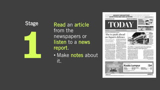 Stage Read an article
from the
newspapers or
listen to a news
report.
• Make notes about
it.
 