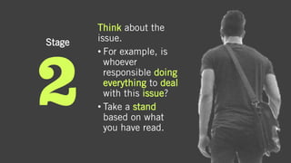 Stage
Think about the
issue.
• For example, is
whoever
responsible doing
everything to deal
with this issue?
• Take a stand
based on what
you have read.
 