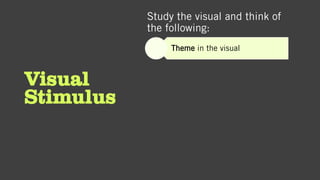 Visual
Stimulus
Study the visual and think of
the following:
Theme in the visual
 