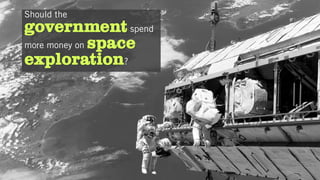 Should the
government spend
more money on space
exploration?
 