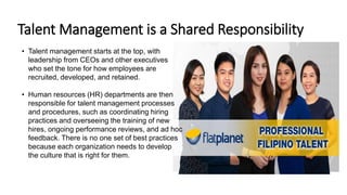 Talent Management is a Shared Responsibility
• Talent management starts at the top, with
leadership from CEOs and other ex...