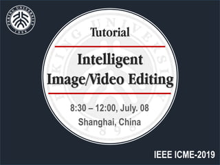 IEEE ICME-2019
8:30 – 12:00, July. 08
Shanghai, China
Intelligent
Image/Video Editing
Tutorial
 