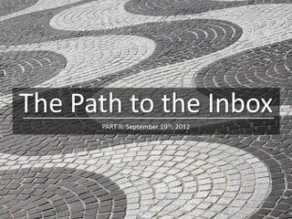 The Path to the Inbox
      PART II: September 19th, 2012
 