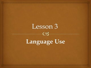 Language Use
 