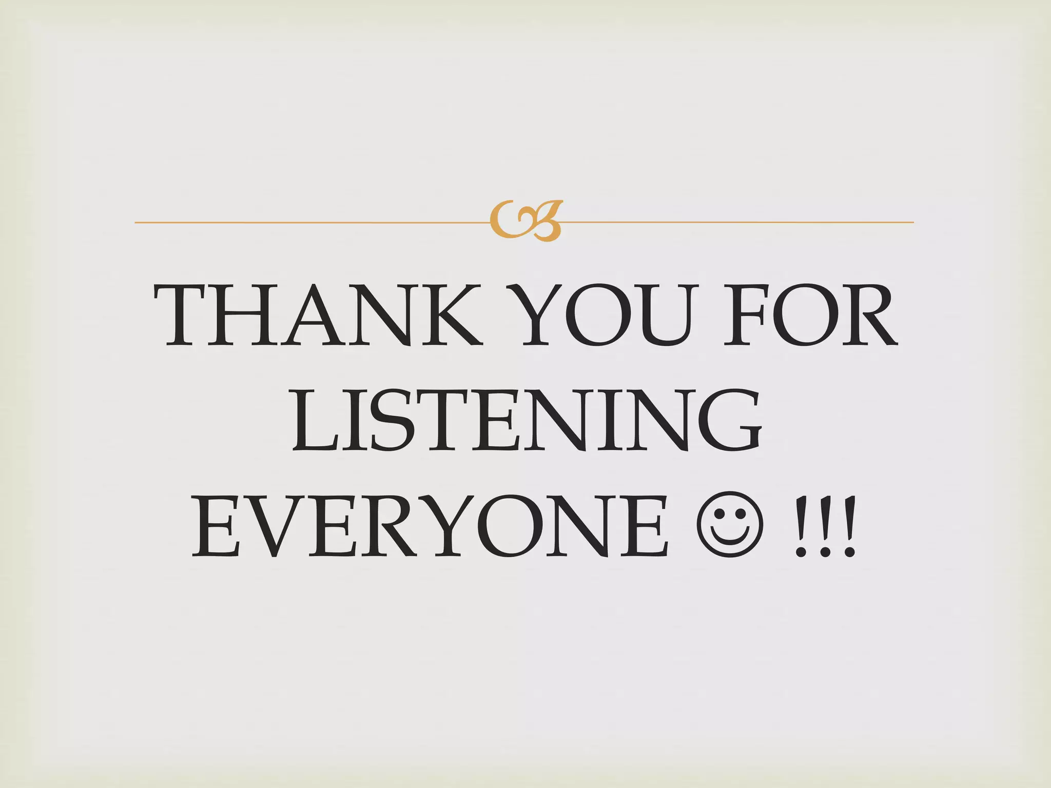 
THANK YOU FOR
LISTENING
EVERYONE  !!!
 