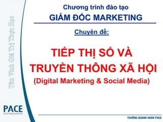 Chương trình đào tạo
    GIÁM ĐỐC MARKETING
           Chuyên đề:


   TIẾP THỊ SỐ VÀ
TRUYỀN THÔNG XÃ HỘI
(Digital Marketing & Social Media)
 