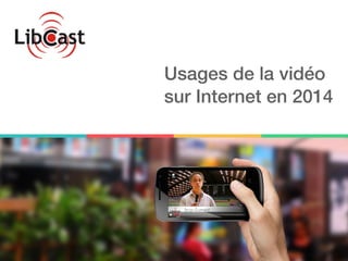 Usages de la vidéo 
sur Internet en 2014 
 