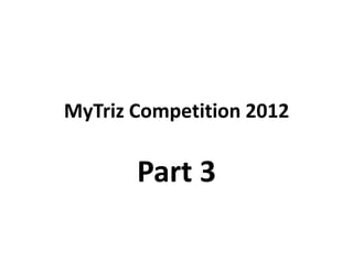 MyTriz Competition 2012

       Part 3
 