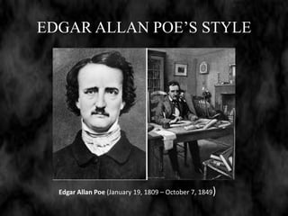 EDGAR ALLAN POE’S STYLE
Edgar Allan Poe (January 19, 1809 – October 7, 1849)
 