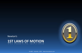 © ABCC Australia 2015 www.new-physics.com
1ST LAWS OF MOTION
Newton’s
 