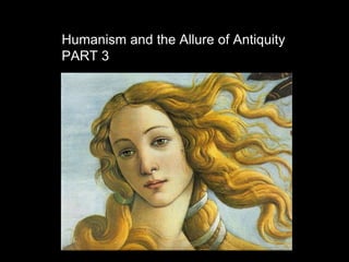 Humanism and the Allure of Antiquity
PART 3
 