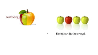• Stand out in the crowd.
 