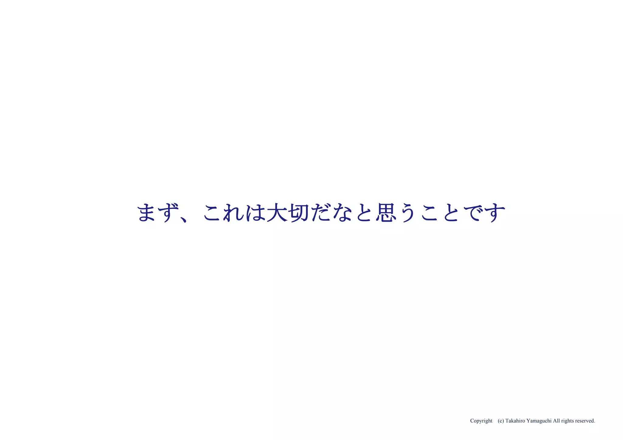 Copyright (c) Takahiro Yamaguchi All rights reserved.
・ビジネス拡大モデル実験の幅出し
・組織拡充
（特に対法人企画営業ができる人材確保）
・法人営業
アイデア期 プレシード
シード
（リリース前）
シード
（リリース後）
ｸﾞﾛｰｽ模索もやもや期
 