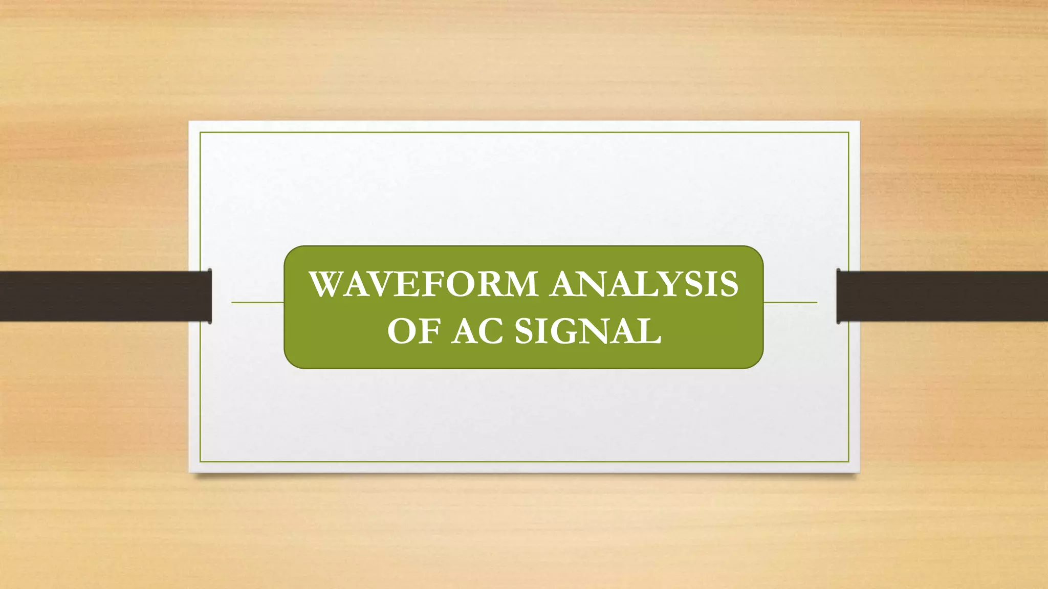 WAVEFORM ANALYSIS
OF AC SIGNAL
 