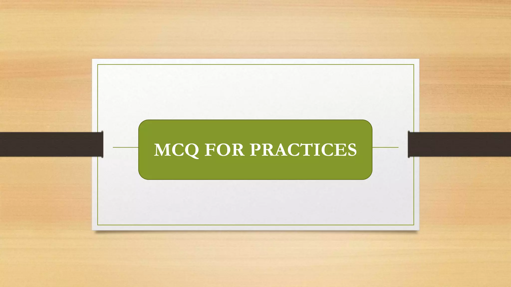 MCQ FOR PRACTICES
 