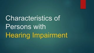 Characteristics of
Persons with
Hearing Impairment
 