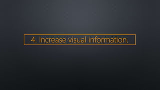4. Increase visual information.
 