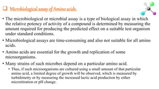 Microbiological assay of Amino acids.
• The microbiological or microbial assay is a type of biological assay in which
th...