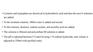 • Cysteine and tryptophan are dissolved in hydrochloric acid and then the next 8 solutions
are added.
• To the resultant s...