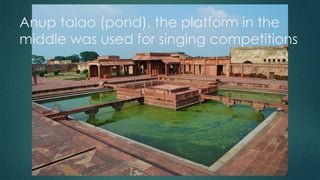 Anup talao (pond), the platform in the
middle was used for singing competitions
 