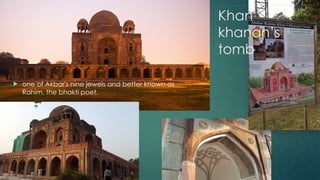  one of Akbar's nine jewels and better known as
Rahim, the bhakti poet.
Khan
khanan’s
tomb
 